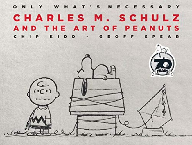 Only What's Necessary: Charles M. Schulz and the Art of Peanuts; 70th Anniversary Edition