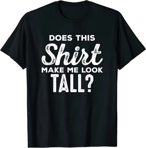 Shirt Makes Me Tall - Funny Tall People Gift For Tall Person T-Shirt