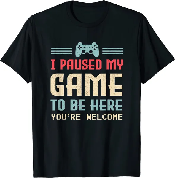 I Paused My Game To Be Here You're Welcome Retro Gamer Gift T-Shirt