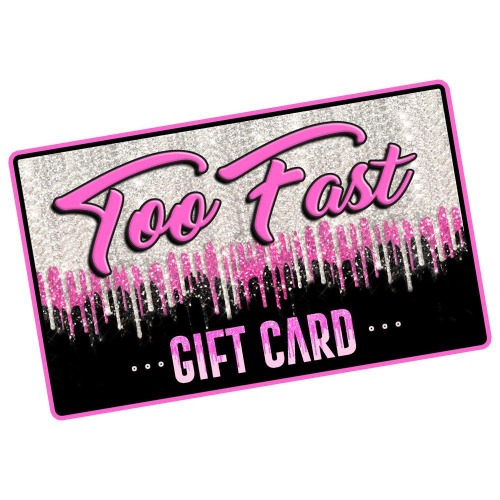 Too Fast E- Gift Card - $50