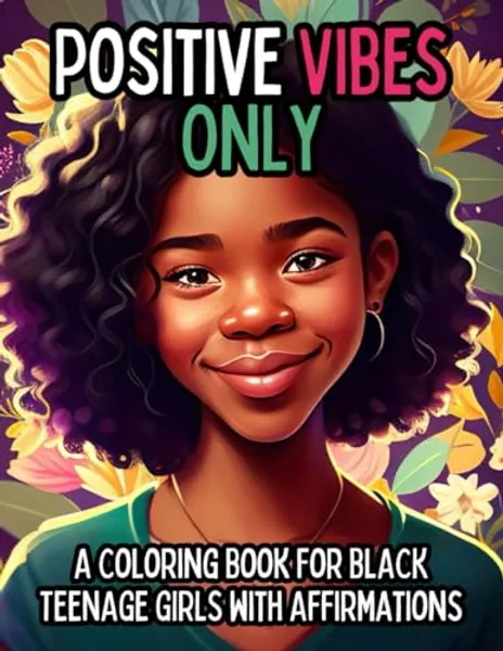 Positive Vibes Only: A Coloring Book for Black Teen Girls with 50 Positive Affirmations