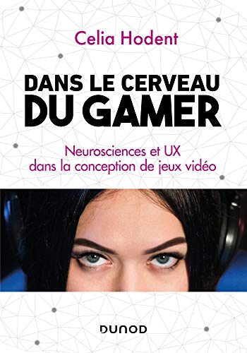 Dans le cerveau du gamer - Neurosciences et UX dans la conception de jeux vidéo: Neurosciences et UX dans la conception de jeux vidéo