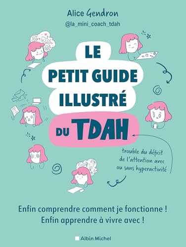 Le Petit Guide illustré du TDAH: Enfin comprendre comment je fonctionne ! Enfin apprendre à vivre avec !