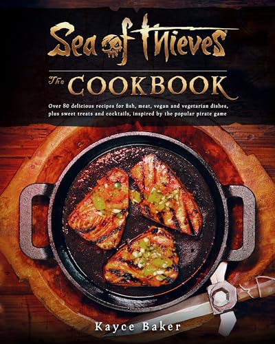 Sea of Thieves: The Cookbook: Over 80 delicious recipes for fish, meat, vegan & vegetarian dishes, plus sweet treats and cocktails, inspired by the popular pirate game