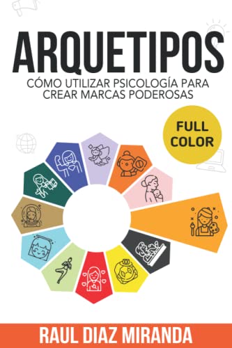 Arquetipos: Cómo utilizar psicología para crear marcas poderosas (Full Color) (Libros de Marketing en Español)