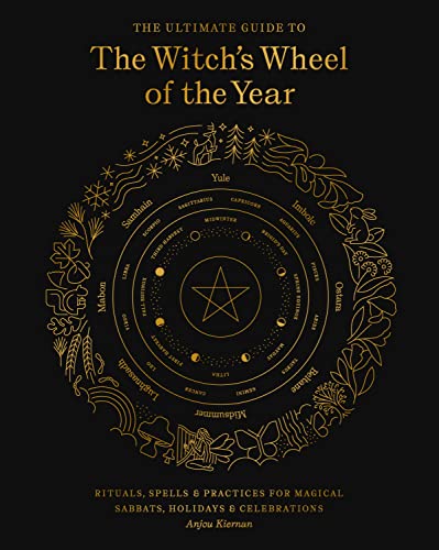 The Ultimate Guide to the Witch's Wheel of the Year: Rituals, Spells & Practices for Magical Sabbats, Holidays & Celebrations (Volume 10)