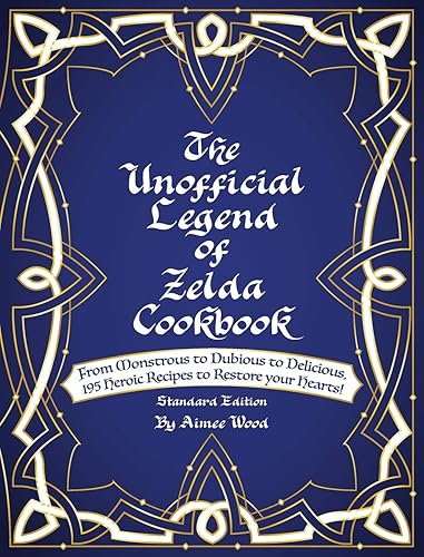 The Unofficial Legend Of Zelda Cookbook: From Monstrous to Dubious to Delicious, 195 Heroic Recipes to Restore your Hearts!