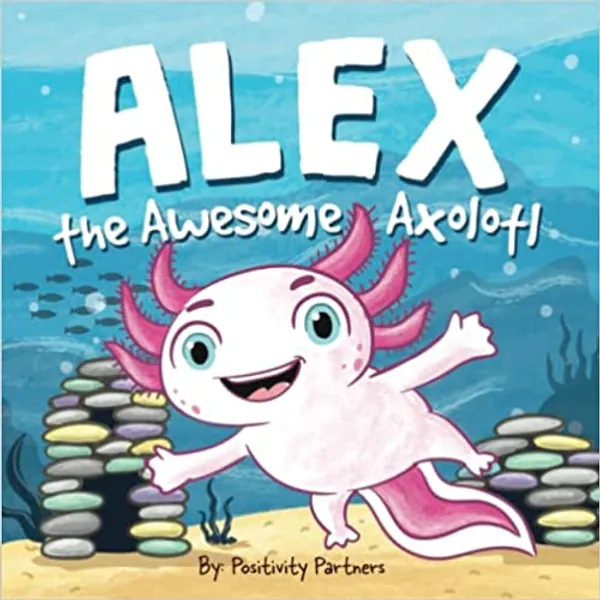 Alex the Awesome Axolotl: Mental Health Strengthening for Young Children (Positive Affirmations) - 