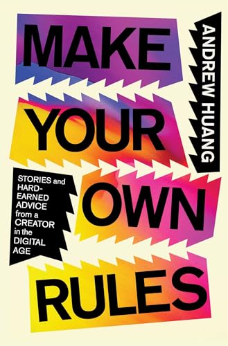 Make Your Own Rules: Stories and Hard-Earned Advice from a Creator in the Digital Age