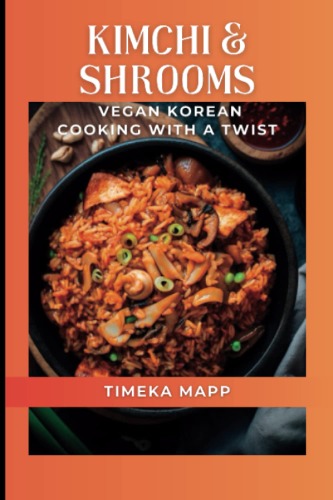 Kimchi & Shrooms: Vegan Korean Cooking With A Twist