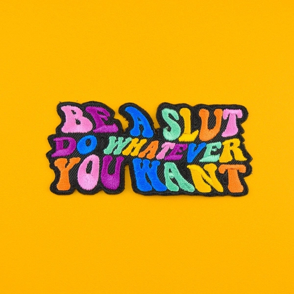 Be a Slut, Do Whatever You Want Embroidered Patch / Vegan Adhesive / Feminist Body Positive Baddie Aesthetic / Iron or Sew On Patches