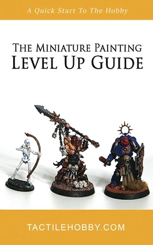 The Miniature Painting Level Up Guide: A Quick Start To The Hobby