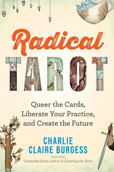 Radical Tarot: Queer the Cards, Liberate Your Practice, and Create the Future|Paperback