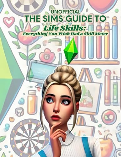 The Sims Guide to Life Skills: Everything You Wish Had a Skill Meter: Funny Self-Help Book: 6 (The Sims 4 Guides To Real Life)