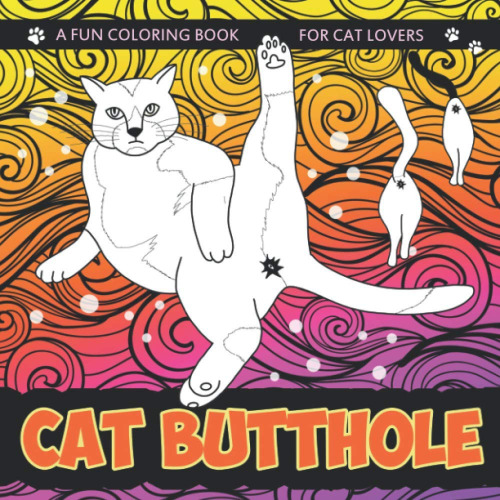 Cat Butthole Coloring Book: Cat Butts for Cat Lovers | A Hilarious Gift Book for All Ages (Cat Butt Coloring Book)