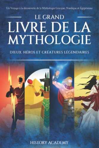 Le Grand Livre de la Mythologie: Un Voyage à la découverte de la Mythologie Grecque, Nordique et Égyptienne: Dieux, Héros et Créatures Légendaires