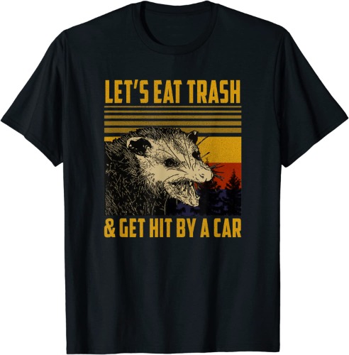 Lets Eat Trash & Get Hit by A Car Opossum T-Shirt