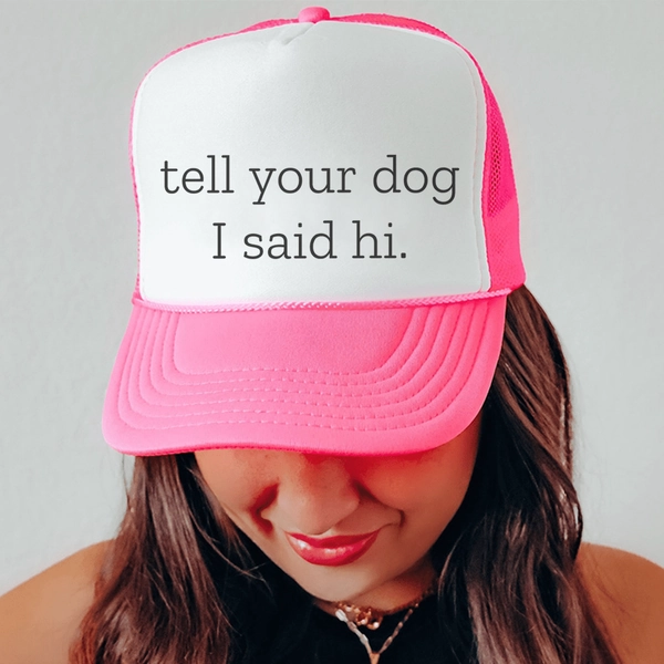 Tell Your Dog I Said Hi Trucker Hat