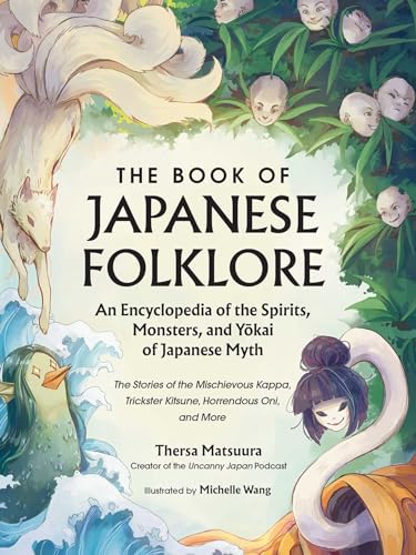 The Book of Japanese Folklore: An Encyclopedia of the Spirits, Monsters, and Yokai of Japanese Myth: The Stories of the Mischievous Kappa, Trickster ... More (World Mythology and Folklore Series)