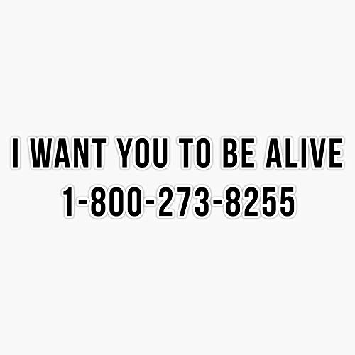 I Want You to Be Alive Suicide Hotline Sticker & - Gift for Motivation Vinyl Waterproof Sticker Decal Car Laptop Wall Window Bumper Sticker 5"