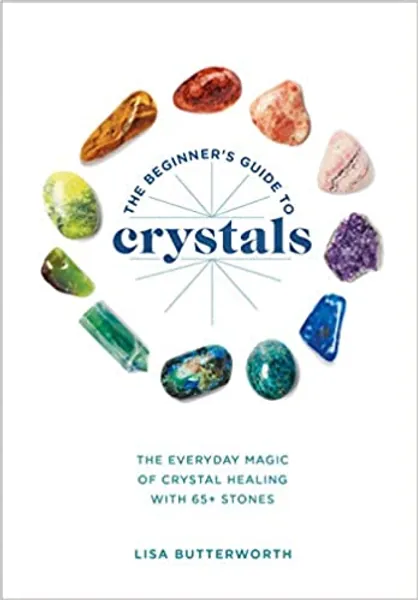 The Beginner's Guide to Crystals: The Everyday Magic of Crystal Healing, with 65+ Stones - 
