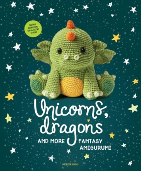 Unicorns, Dragons and More Fantasy Amigurumi, Volume 1: Bring 14 Magical Characters to Life!