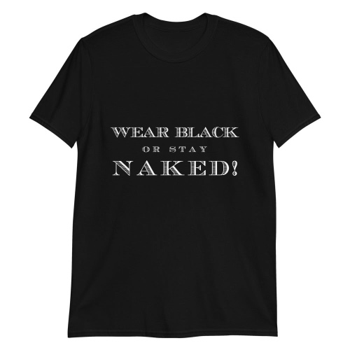 'Wear Black or Stay Naked' Short-Sleeve Unisex T-Shirt - XL