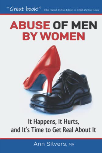 Abuse OF Men BY Women: It Happens, It Hurts, And It's Time to Get Real About It