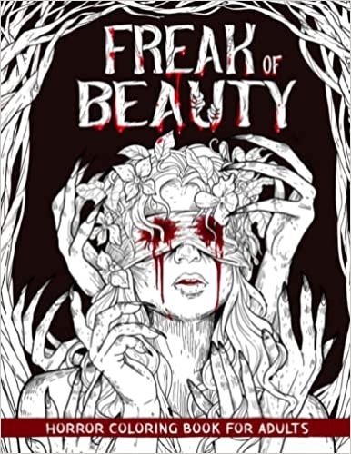 Freak of Beauty Horror Coloring Book for Adults: A Terrifying Collection of Creepy, Gory, Haunting Illustrations for Horror Lovers - Gorgeous Gift for Relaxation and Stress Relief - Paperback