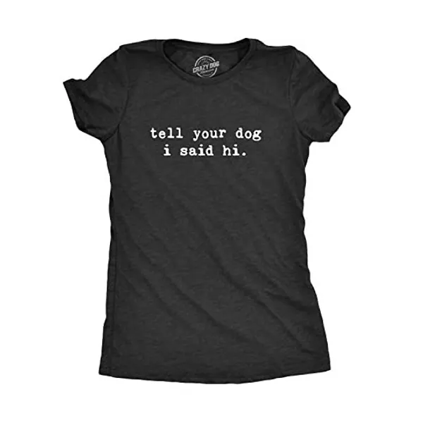 
                            Womens Tell Your Dog I Said Hi T Shirt Funny Cool Mom Humor Pet Puppy Lover Tee
                        