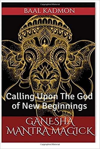 Ganesha Mantra Magick: Calling Upon The God of New Beginnings - Paperback