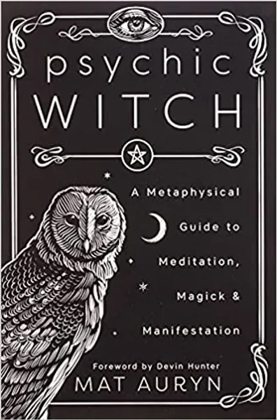 Psychic Witch: A Metaphysical Guide to Meditation, Magick & Manifestation - 