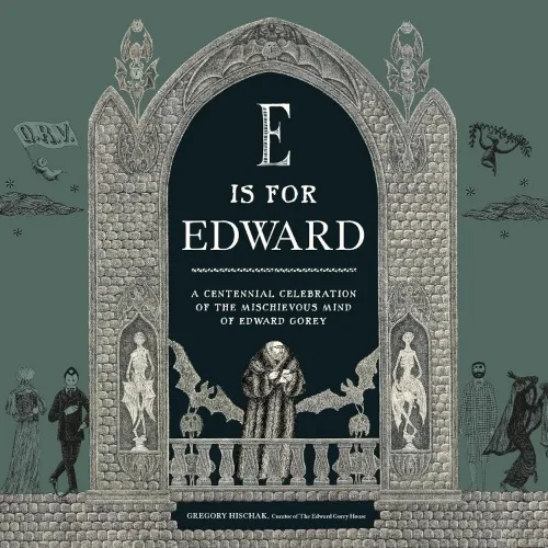 E Is for Edward: A Centennial Celebration of the Mischievous Mind of Edward Gorey