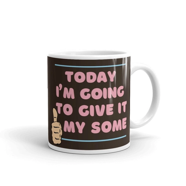 Today I'm Going to Give It My Some Mug