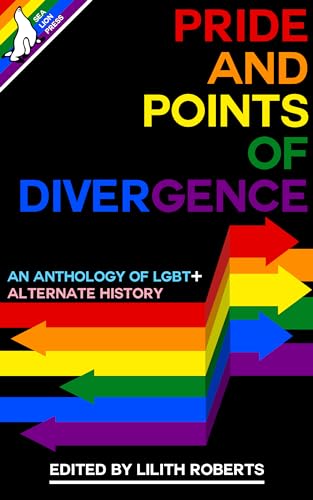 Pride and Points of Divergence: An Anthology of LGBT+ Alternate History