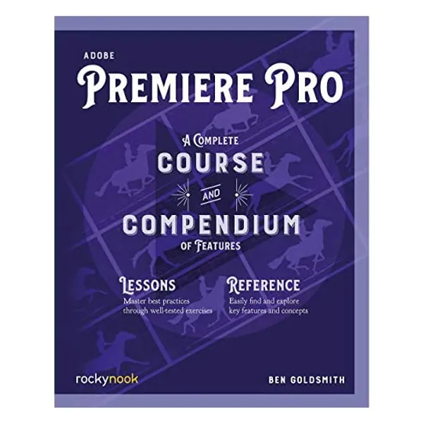 Adobe Premiere Pro: A Complete Course and Compendium of Features