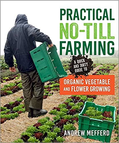 Practical No-Till Farming: A Quick and Dirty Guide to Organic Vegetable and Flower Growing - Paperback