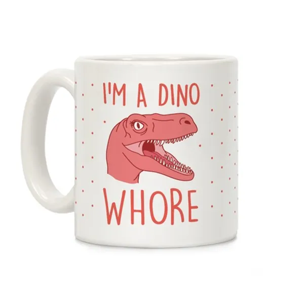 I'm A Dino Whore Coffee Mugs | LookHUMAN
