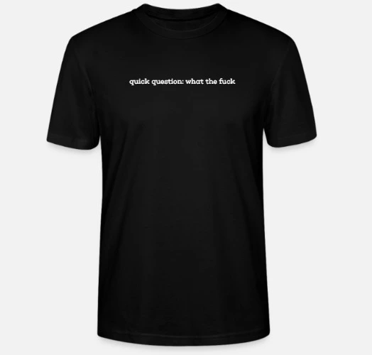 T-shirt "quick question: what the f"