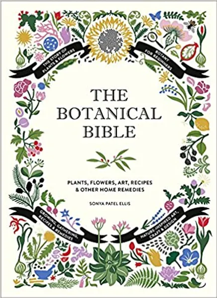 The Botanical Bible: Plants, Flowers, Art, Recipes & Other Home Uses - 