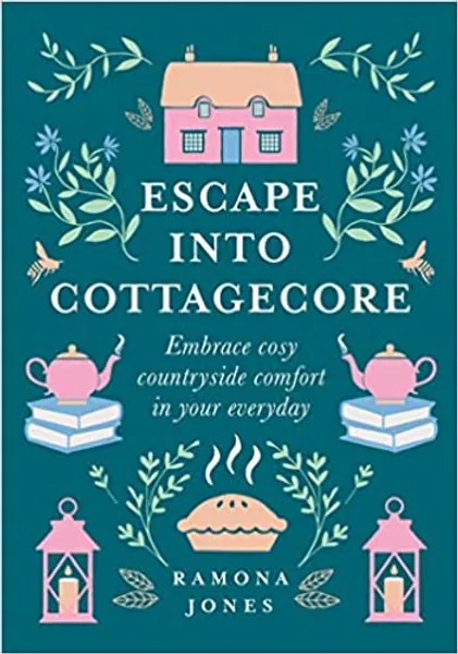Escape Into Cottagecore: Embrace Cosy Countryside Comfort in Your Everyday - 