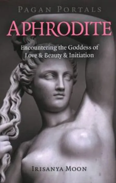 Pagan Portals - Aphrodite: Encountering... book by Irisanya Moon