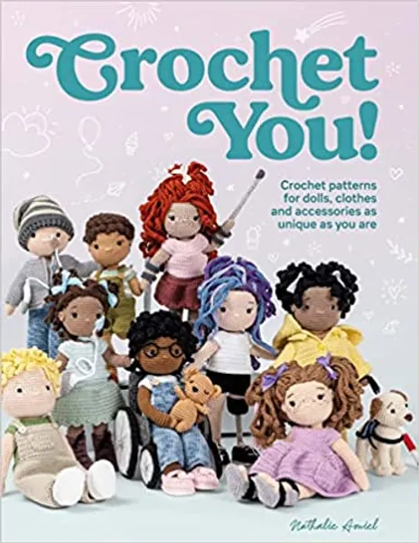 Crochet You!: Crochet patterns for dolls, clothes and accessories as unique as you are - 
