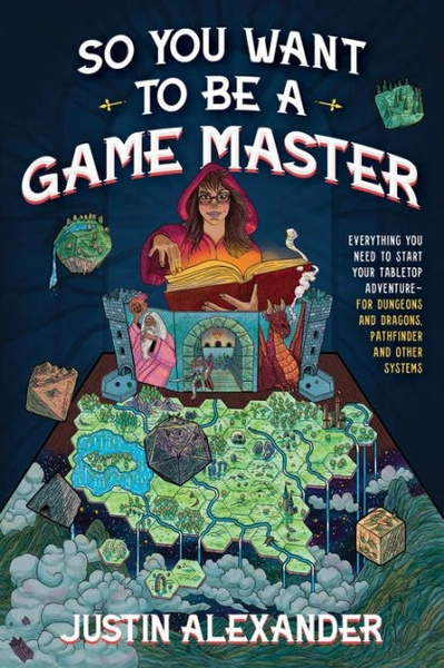 So You Want To Be A Game Master: Everything You Need to Start Your Tabletop Adventure for Dungeons and Dragons, Pathfinder, and Other Systems|Paperback