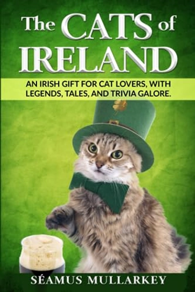 The Cats of Ireland: An Irish Gift for Cat Lovers, with Legends, Tales, and Trivia Galore (The Cats of The World)