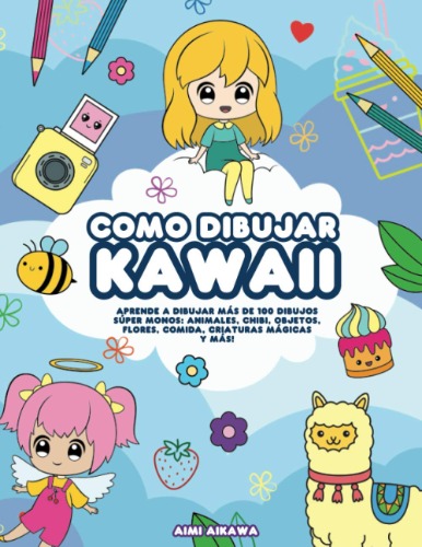 Como dibujar Kawaii: Aprende a dibujar más de 100 dibujos súper monos