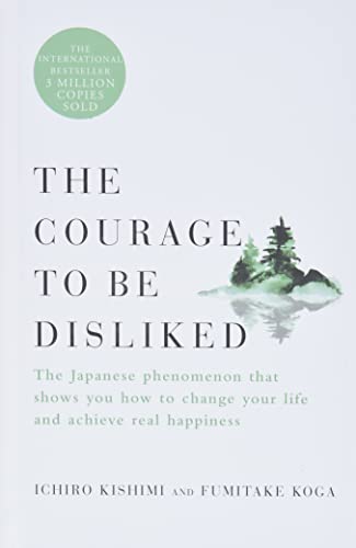 The Courage to Be Disliked - Ichiro Kishimi & Fumitake Koga