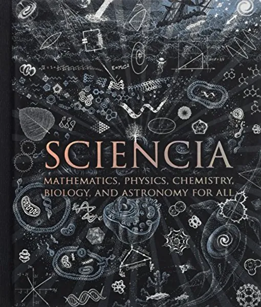 Sciencia: Mathematics, Physics, Chemistry, Biology, and Astronomy for All (Wooden Books)