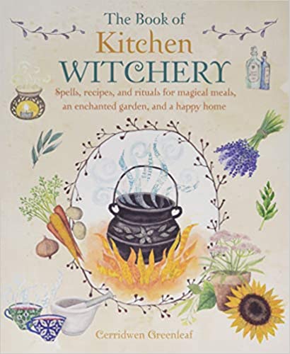 The Book of Kitchen Witchery: Spells, recipes, and rituals for magical meals, an enchanted garden, and a happy home - Paperback