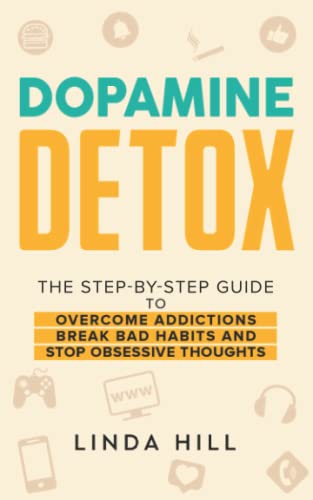 Dopamine Detox: A Step-by-Step Guide to Overcome Addictions, Break Bad Habits, and Stop Obsessive Thoughts